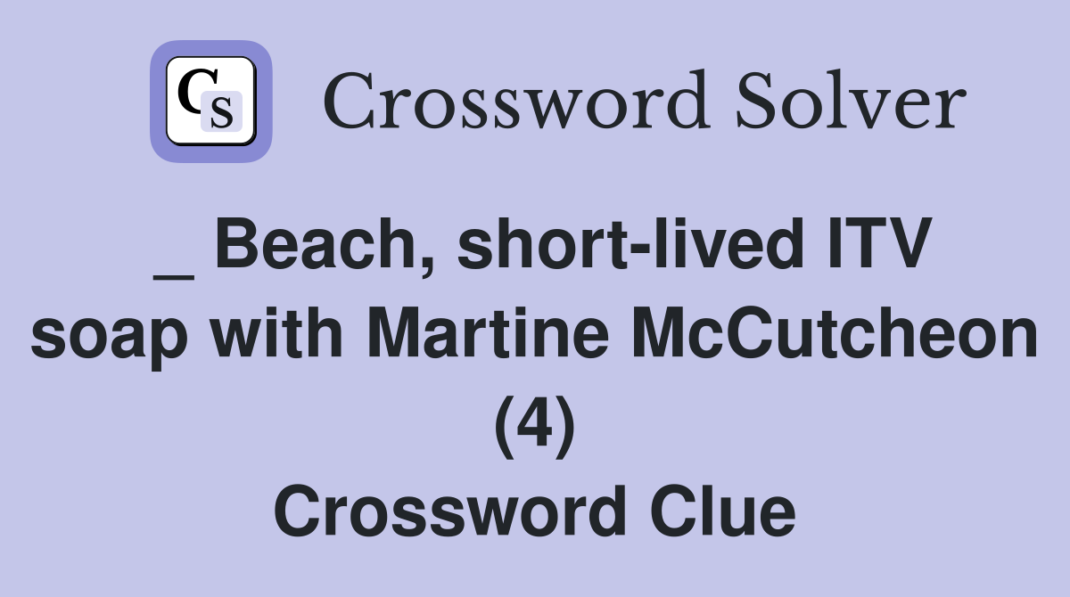 _ Beach, shortlived ITV soap with Martine McCutcheon (4) Crossword
